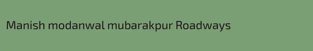 Manish modanwal mubarakpur Roadways